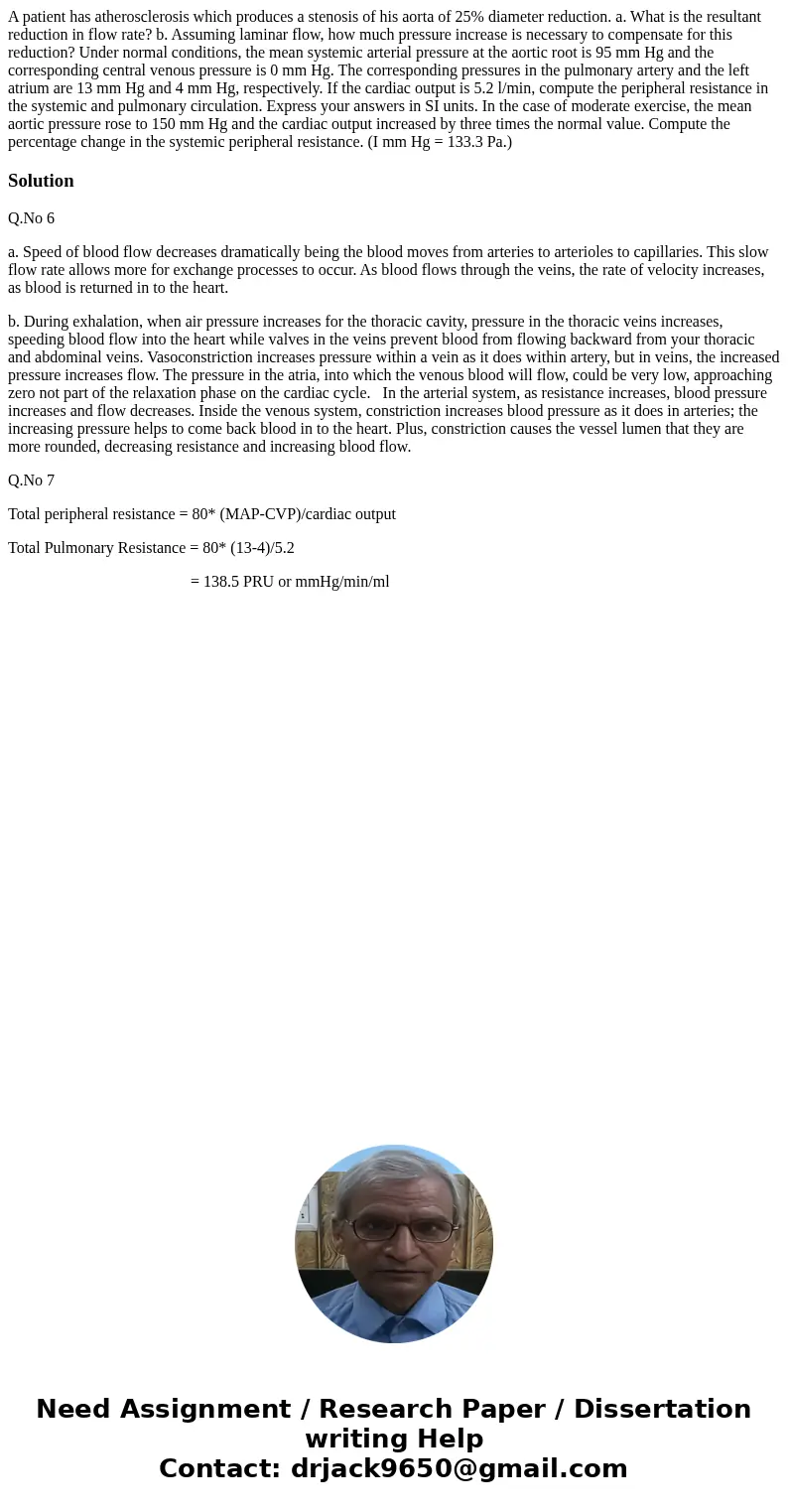 A patient has atherosclerosis which produces a stenosis of his aorta of 25% diameter reduction. a. What is the resultant reduction in flow rate? b. Assuming la  A patient has atherosclerosis which produces a stenosis of his aorta of 25% diameter reduction. a. What is the resultant reduction in flow rate? b. Assuming la
