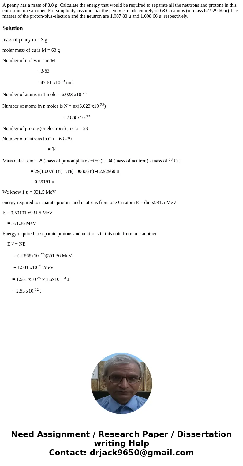 A penny has a mass of 3.0 g. Calculate the energy that would be required to separate all the neutrons and protons in this coin from one another. For simplicity  A penny has a mass of 3.0 g. Calculate the energy that would be required to separate all the neutrons and protons in this coin from one another. For simplicity
