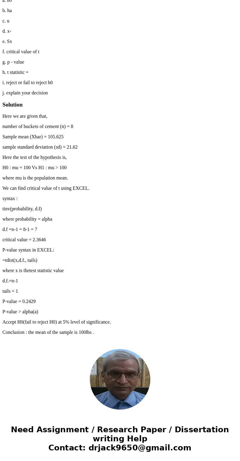 A random sample of 8 buckets of cement had a mean of 105.625 lbs with a standard deviation of 21.62. Based on the sample, perform a hypothesis test to test the  A random sample of 8 buckets of cement had a mean of 105.625 lbs with a standard deviation of 21.62. Based on the sample, perform a hypothesis test to test the
