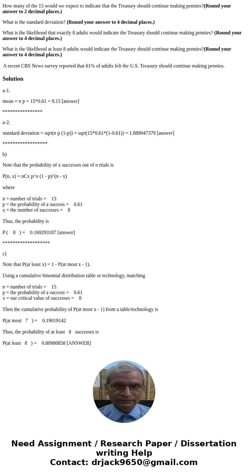 A recent CBS News survey reported that 61% of adults felt the U.S. Treasury should continue making pennies. How many of the 15 would we expect to indicate that  A recent CBS News survey reported that 61% of adults felt the U.S. Treasury should continue making pennies. How many of the 15 would we expect to indicate that