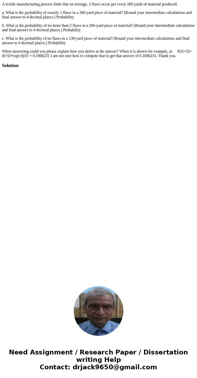 A textile manufacturing process finds that on average, 3 flaws occur per every 260 yards of material produced. a. What is the probability of exactly 1 flaws in  A textile manufacturing process finds that on average, 3 flaws occur per every 260 yards of material produced. a. What is the probability of exactly 1 flaws in