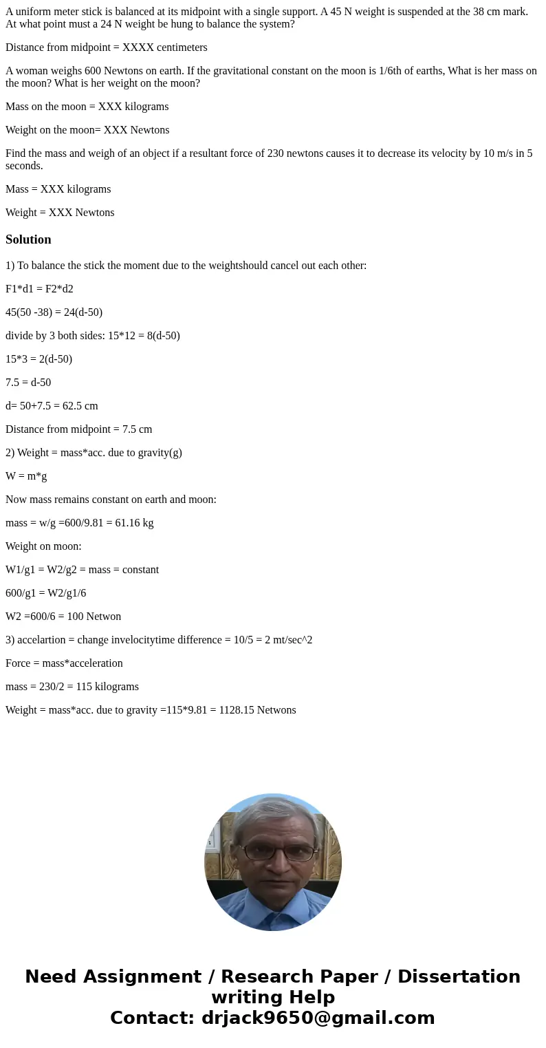 A uniform meter stick is balanced at its midpoint with a single support. A 45 N weight is suspended at the 38 cm mark. At what point must a 24 N weight be hung  A uniform meter stick is balanced at its midpoint with a single support. A 45 N weight is suspended at the 38 cm mark. At what point must a 24 N weight be hung