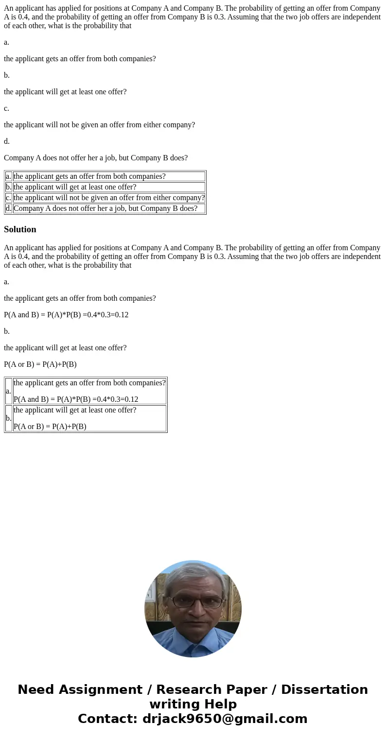 An applicant has applied for positions at Company A and Company B. The probability of getting an offer from Company A is 0.4, and the probability of getting an  An applicant has applied for positions at Company A and Company B. The probability of getting an offer from Company A is 0.4, and the probability of getting an