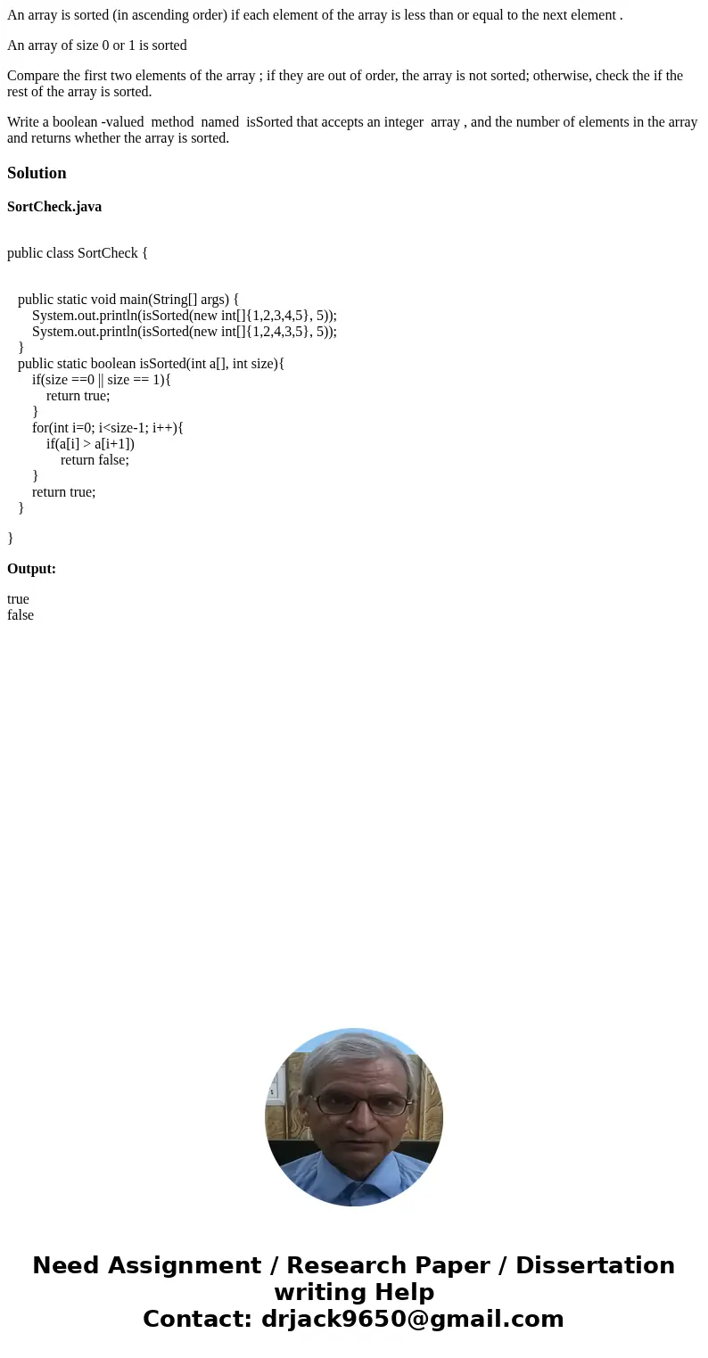 An array is sorted (in ascending order) if each element of the array is less than or equal to the next element . An array of size 0 or 1 is sorted Compare the f