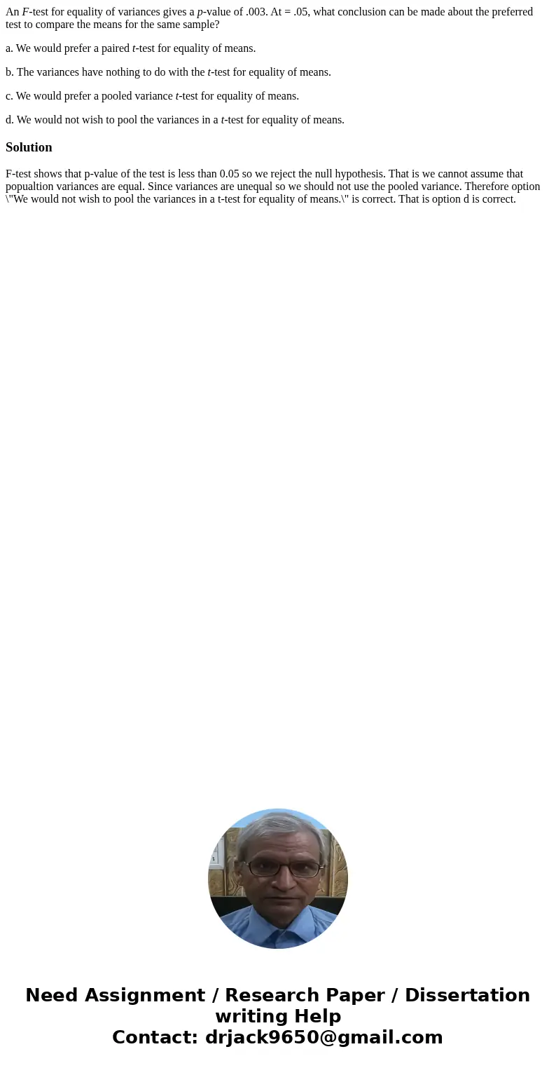 An F-test for equality of variances gives a p-value of .003. At = .05, what conclusion can be made about the preferred test to compare the means for the same sa An F-test for equality of variances gives a p-value of .003. At = .05, what conclusion can be made about the preferred test to compare the means for the same sa