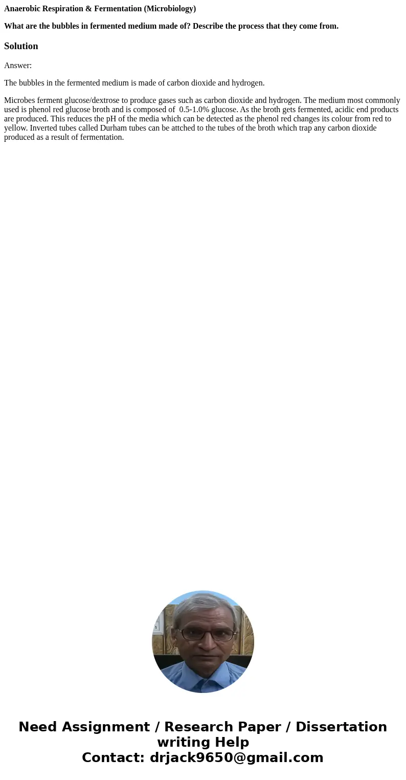 Anaerobic Respiration & Fermentation (Microbiology) What are the bubbles in fermented medium made of? Describe the process that they come from.SolutionAnswe Anaerobic Respiration & Fermentation (Microbiology) What are the bubbles in fermented medium made of? Describe the process that they come from.SolutionAnswe