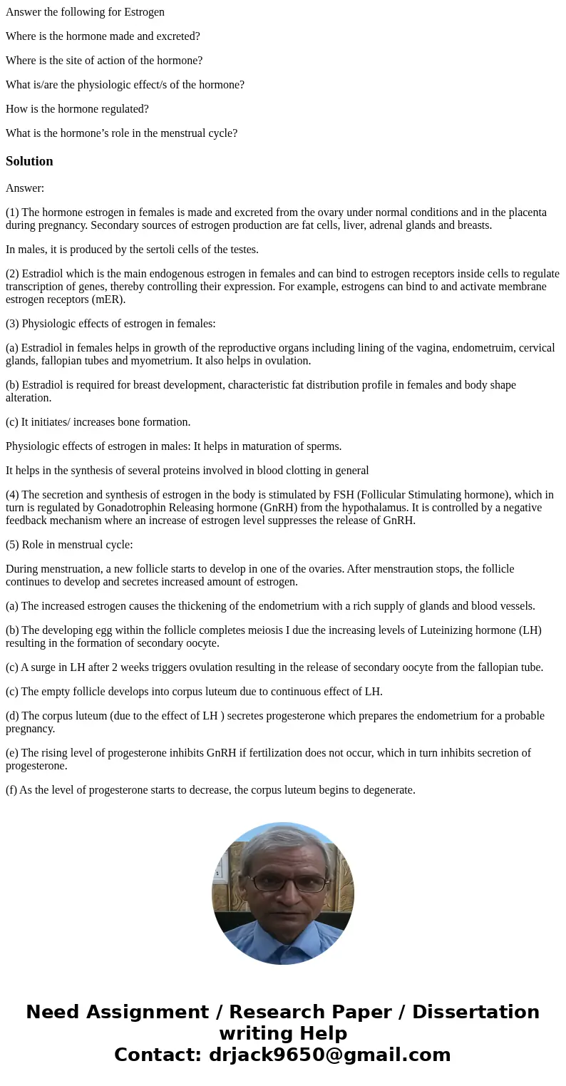 Answer the following for Estrogen Where is the hormone made and excreted? Where is the site of action of the hormone? What is/are the physiologic effect/s of th Answer the following for Estrogen Where is the hormone made and excreted? Where is the site of action of the hormone? What is/are the physiologic effect/s of th