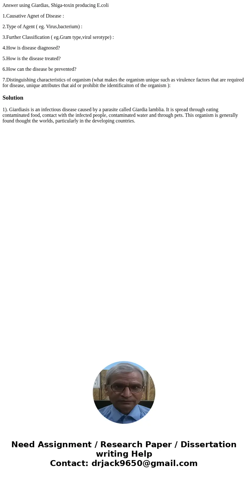 Answer using Giardias, Shiga-toxin producing E.coli 1.Causative Agnet of Disease : 2.Type of Agent ( eg. Virus,bacterium) : 3.Further Classification ( eg.Gram t Answer using Giardias, Shiga-toxin producing E.coli 1.Causative Agnet of Disease : 2.Type of Agent ( eg. Virus,bacterium) : 3.Further Classification ( eg.Gram t