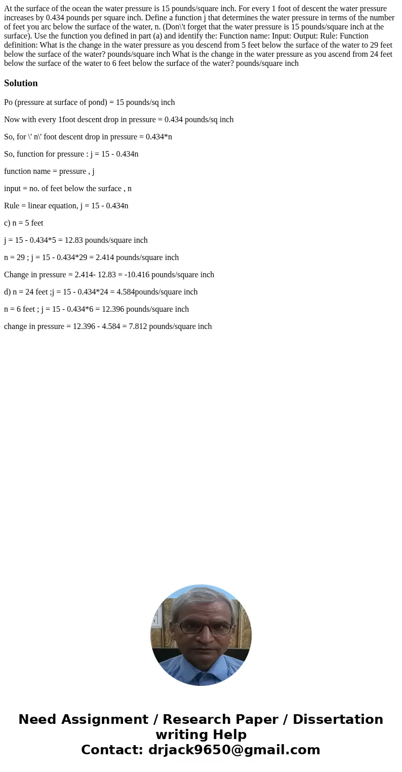 At the surface of the ocean the water pressure is 15 pounds/square inch. For every 1 foot of descent the water pressure increases by 0.434 pounds per square in  At the surface of the ocean the water pressure is 15 pounds/square inch. For every 1 foot of descent the water pressure increases by 0.434 pounds per square in