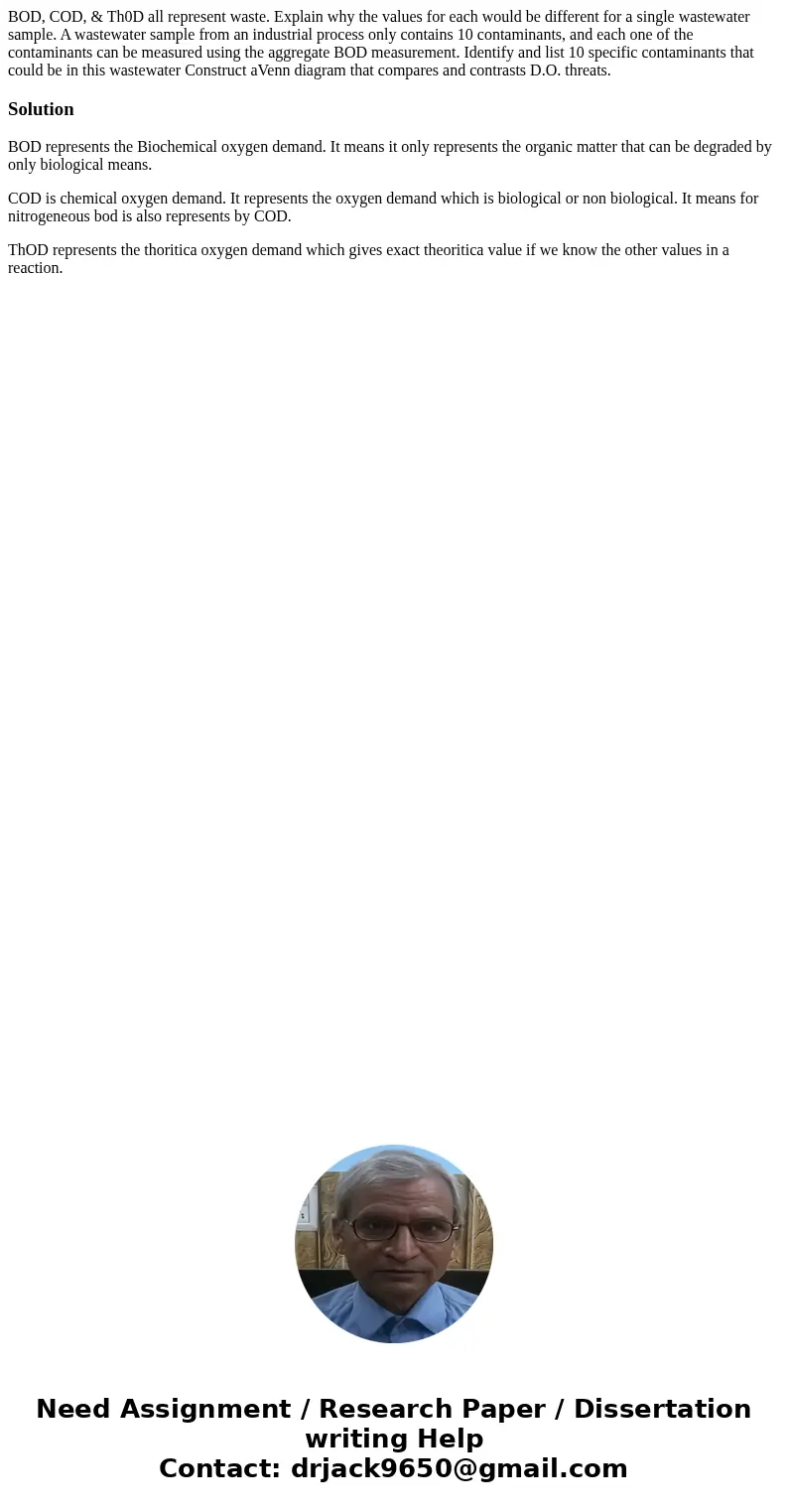BOD, COD, & Th0D all represent waste. Explain why the values for each would be different for a single wastewater sample. A wastewater sample from an indust  BOD, COD, & Th0D all represent waste. Explain why the values for each would be different for a single wastewater sample. A wastewater sample from an indust