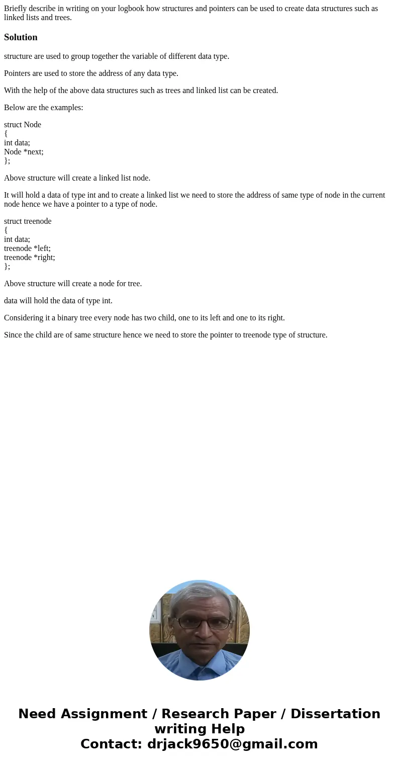 Briefly describe in writing on your logbook how structures and pointers can be used to create data structures such as linked lists and trees.Solutionstructure   Briefly describe in writing on your logbook how structures and pointers can be used to create data structures such as linked lists and trees.Solutionstructure
