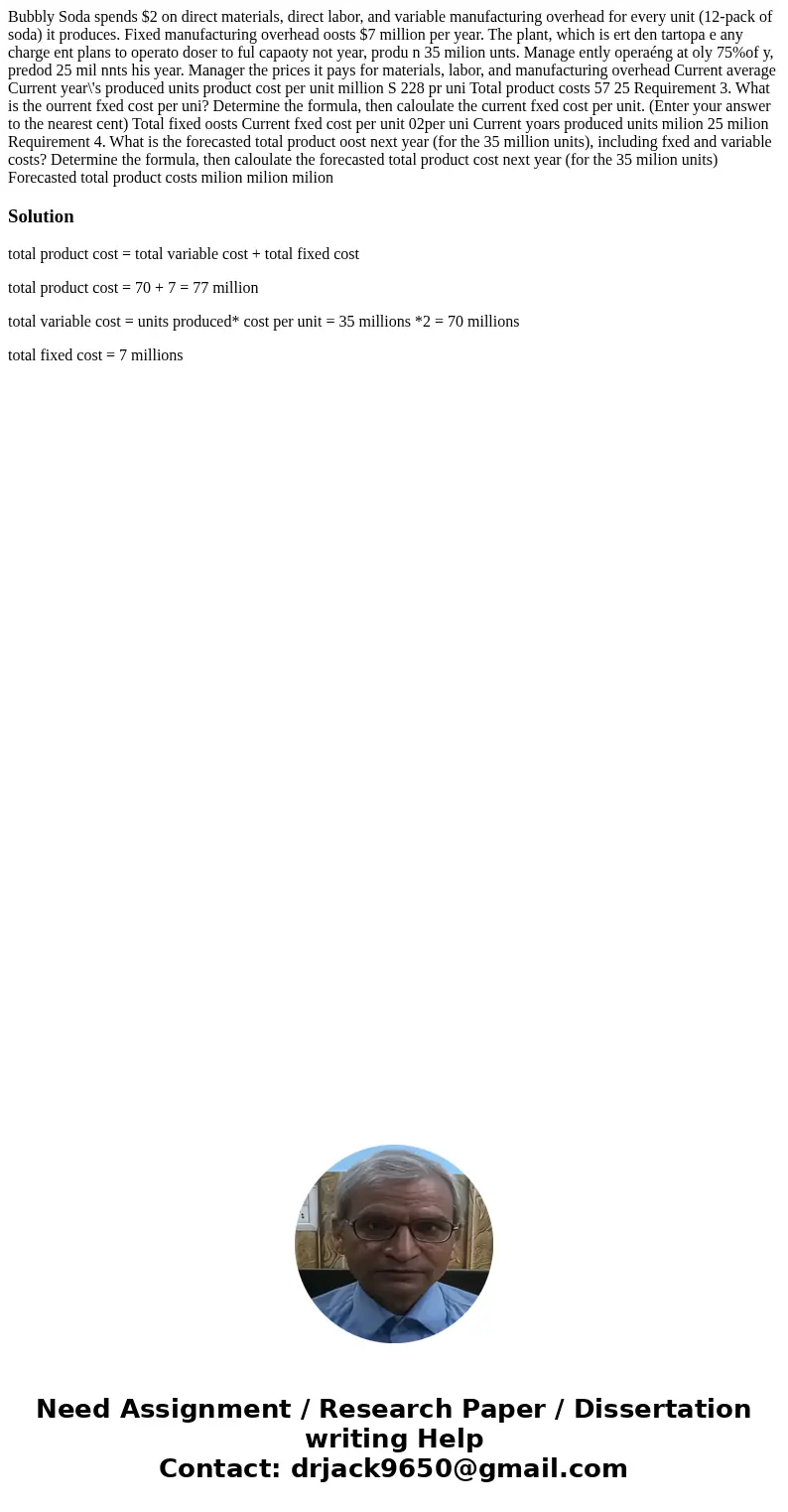 Bubbly Soda spends $2 on direct materials, direct labor, and variable manufacturing overhead for every unit (12-pack of soda) it produces. Fixed manufacturing   Bubbly Soda spends $2 on direct materials, direct labor, and variable manufacturing overhead for every unit (12-pack of soda) it produces. Fixed manufacturing