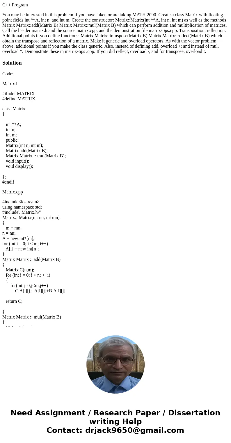 C++ Program You may be interested in this problem if you have taken or are taking MATH 2090. Create a class Matrix with floating-point fields int **A, int n, an
