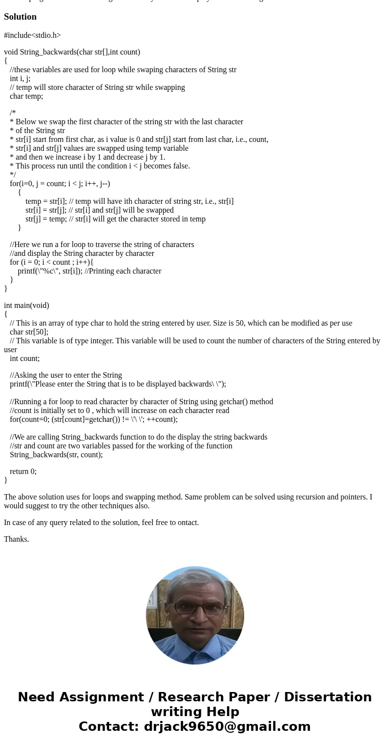  c programing Write a program to read in a string from the keyboard and display the whole string backwards. Solution#include<stdio.h> void String_backward