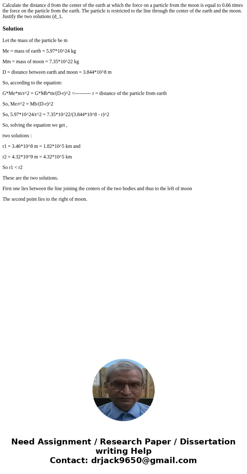 Calculate the distance d from the center of the earth at which the force on a particle from the moon is equal to 0.66 times the force on the particle from the   Calculate the distance d from the center of the earth at which the force on a particle from the moon is equal to 0.66 times the force on the particle from the