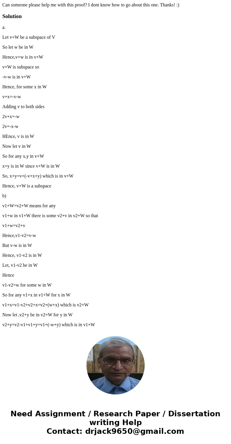 Can someone please help me with this proof? I dont know how to go about this one. Thanks! :)Solutiona. Let v+W be a subspace of V So let w be in W Hence,v+w is  Can someone please help me with this proof? I dont know how to go about this one. Thanks! :)Solutiona. Let v+W be a subspace of V So let w be in W Hence,v+w is