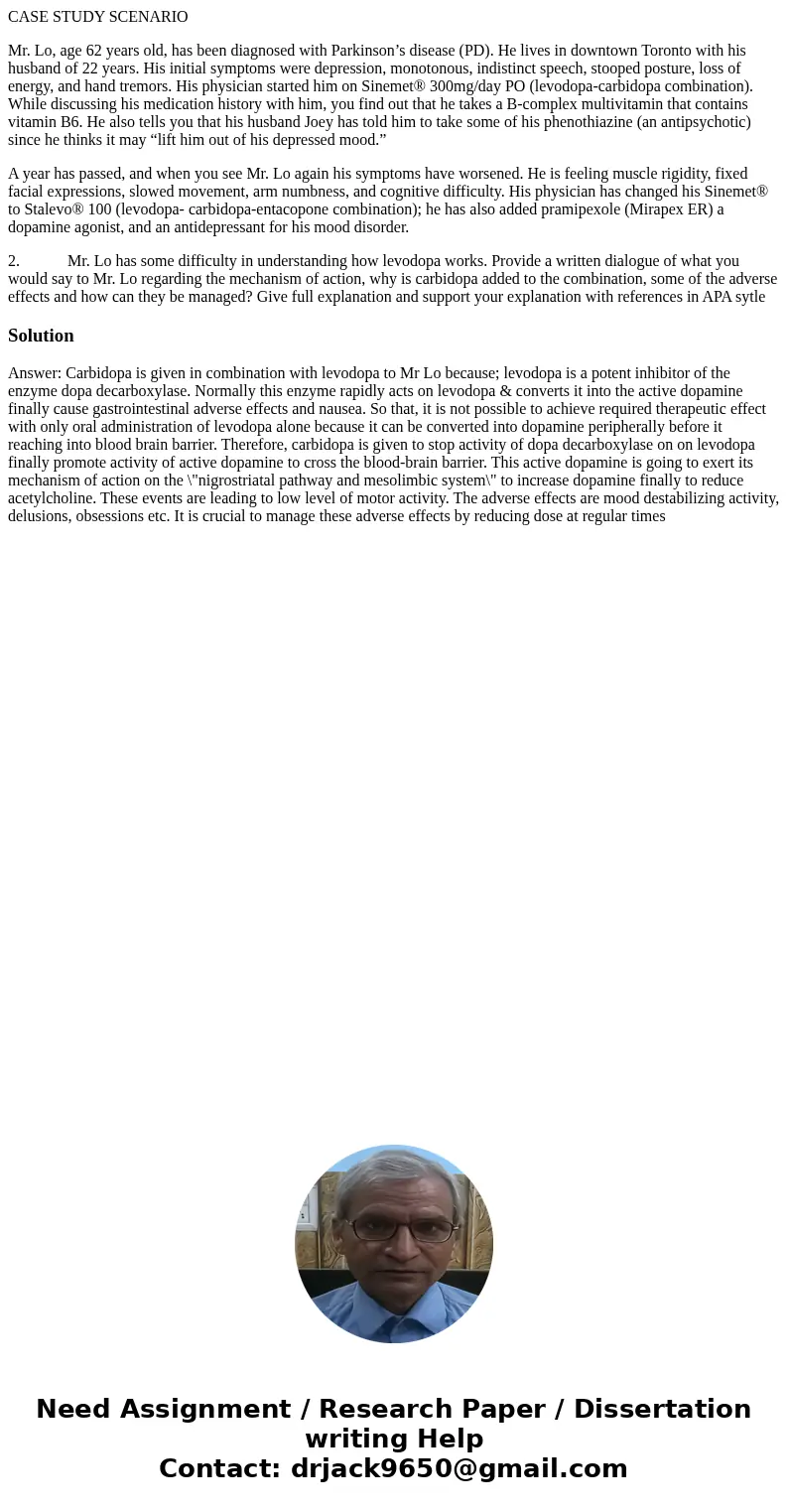 CASE STUDY SCENARIO Mr. Lo, age 62 years old, has been diagnosed with Parkinson’s disease (PD). He lives in downtown Toronto with his husband of 22 years. His i CASE STUDY SCENARIO Mr. Lo, age 62 years old, has been diagnosed with Parkinson’s disease (PD). He lives in downtown Toronto with his husband of 22 years. His i