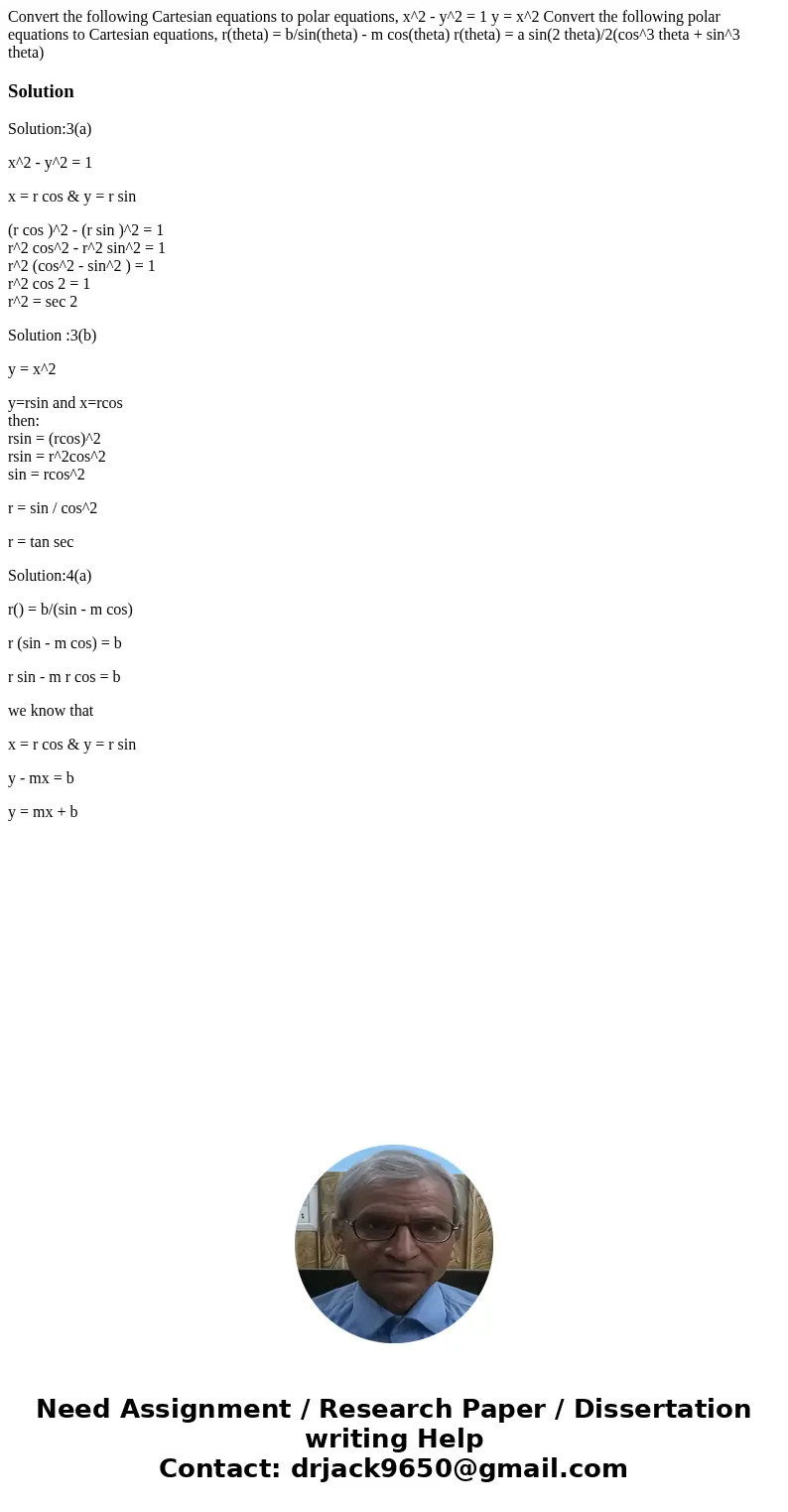 Convert the following Cartesian equations to polar equations, x^2 - y^2 = 1 y = x^2 Convert the following polar equations to Cartesian equations, r(theta) = b/  Convert the following Cartesian equations to polar equations, x^2 - y^2 = 1 y = x^2 Convert the following polar equations to Cartesian equations, r(theta) = b/