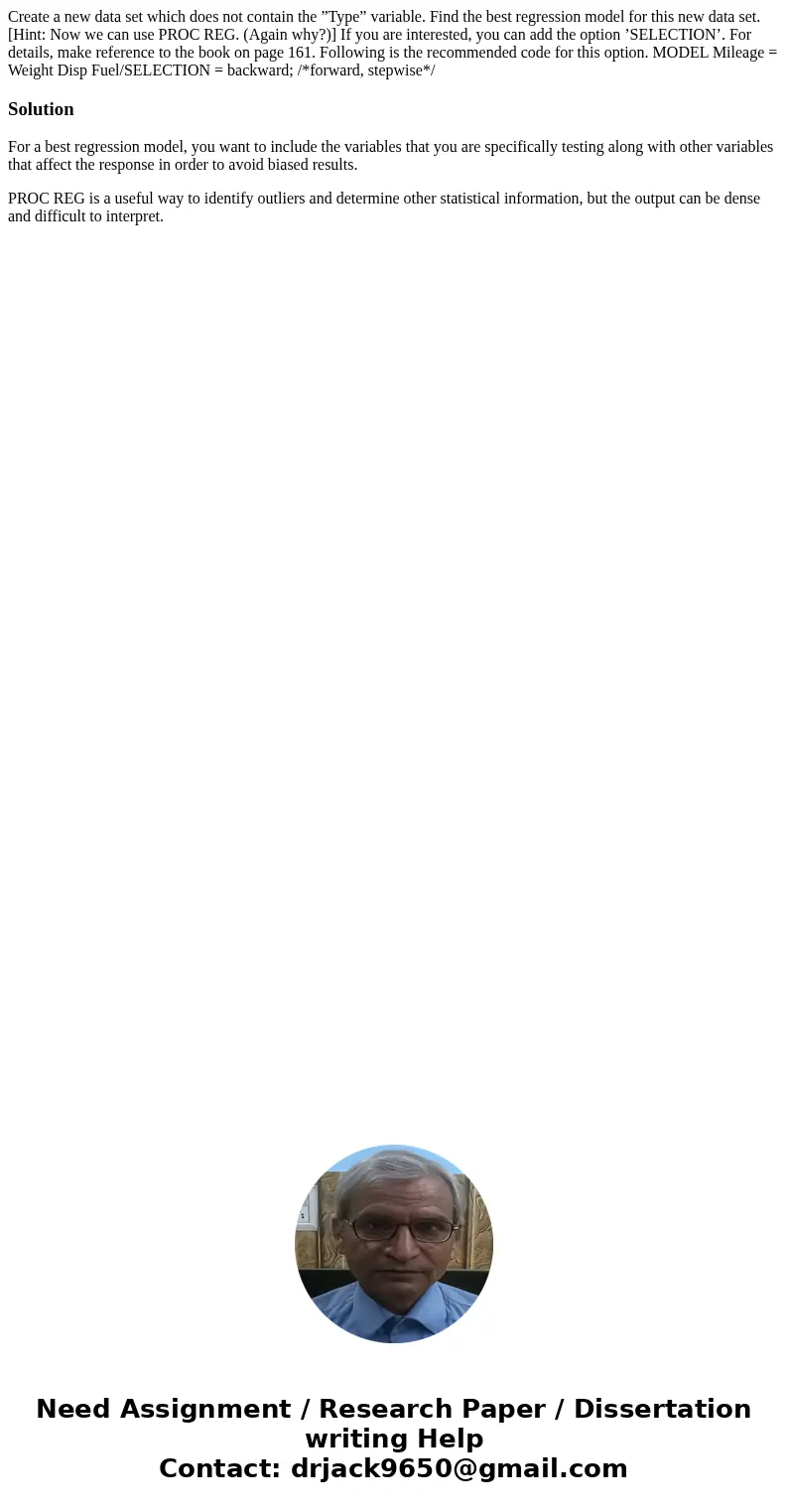 Create a new data set which does not contain the ”Type” variable. Find the best regression model for this new data set. [Hint: Now we can use PROC REG. (Again w Create a new data set which does not contain the ”Type” variable. Find the best regression model for this new data set. [Hint: Now we can use PROC REG. (Again w