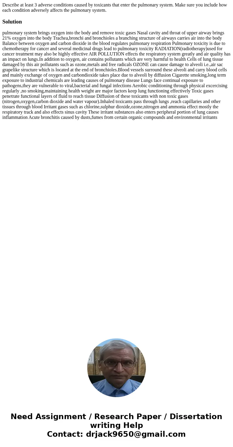 Describe at least 3 adverse conditions caused by toxicants that enter the pulmonary system. Make sure you include how each condition adversely affects the pulm  Describe at least 3 adverse conditions caused by toxicants that enter the pulmonary system. Make sure you include how each condition adversely affects the pulm