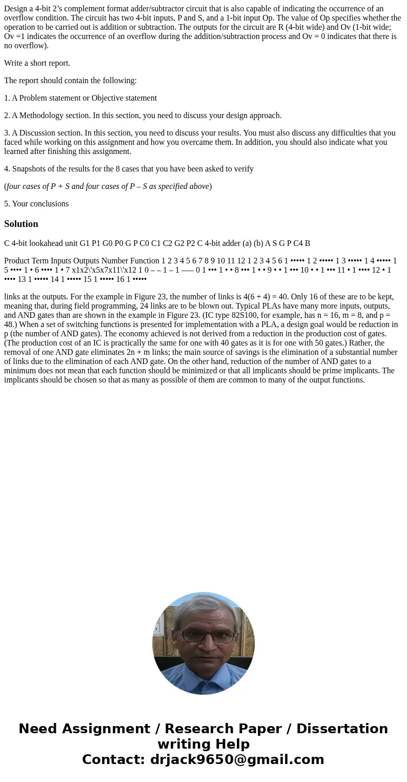 Design a 4-bit 2’s complement format adder/subtractor circuit that is also capable of indicating the occurrence of an overflow condition. The circuit has two 4- Design a 4-bit 2’s complement format adder/subtractor circuit that is also capable of indicating the occurrence of an overflow condition. The circuit has two 4-