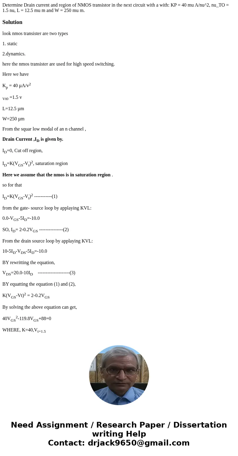 Determine Drain current and region of NMOS transistor in the next circuit with a with: KP = 40 mu A/nu^2, nu_TO = 1.5 nu, L = 12.5 mu m and W = 250 mu m. Solut  Determine Drain current and region of NMOS transistor in the next circuit with a with: KP = 40 mu A/nu^2, nu_TO = 1.5 nu, L = 12.5 mu m and W = 250 mu m. Solut