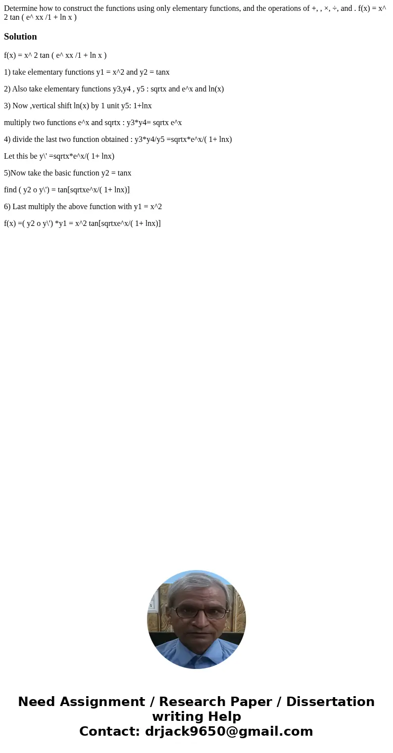 Determine how to construct the functions using only elementary functions, and the operations of +, , ×, ÷, and . f(x) = x^ 2 tan ( e^ xx /1 + ln x )Solutionf(x)