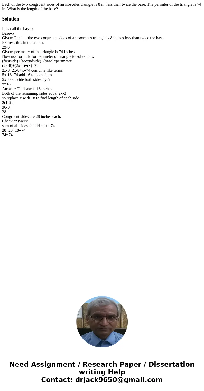 Each of the two congruent sides of an isosceles traingle is 8 in. less than twice the base. The perimter of the triangle is 74 in. What is the length of the bas Each of the two congruent sides of an isosceles traingle is 8 in. less than twice the base. The perimter of the triangle is 74 in. What is the length of the bas