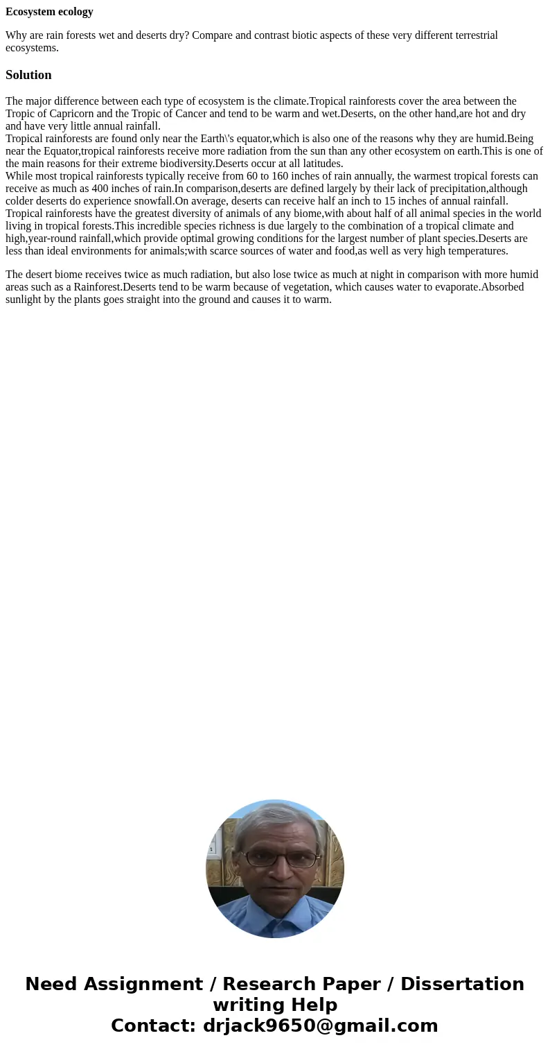 Ecosystem ecology Why are rain forests wet and deserts dry? Compare and contrast biotic aspects of these very different terrestrial ecosystems.SolutionThe major Ecosystem ecology Why are rain forests wet and deserts dry? Compare and contrast biotic aspects of these very different terrestrial ecosystems.SolutionThe major