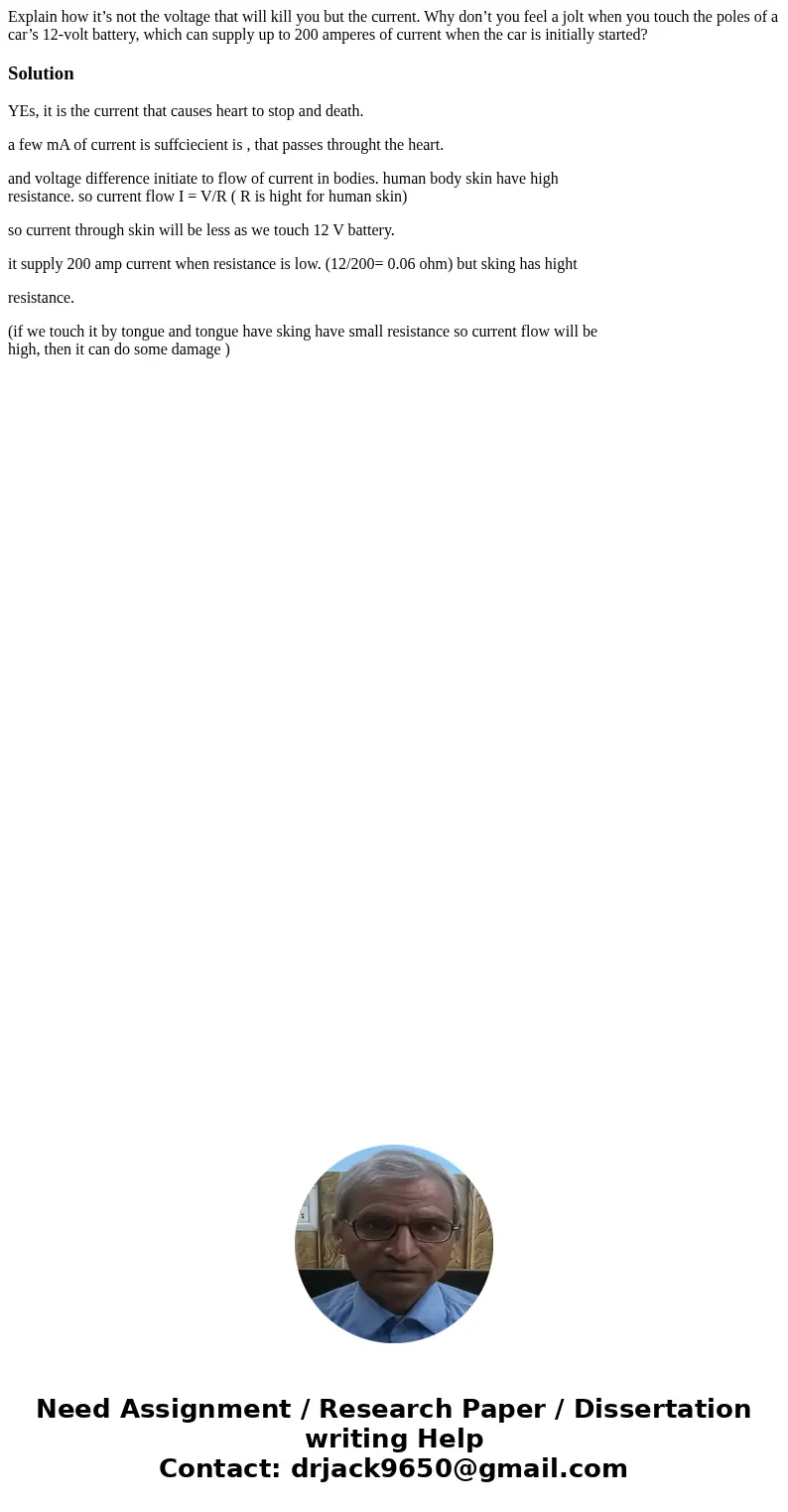 Explain how it’s not the voltage that will kill you but the current. Why don’t you feel a jolt when you touch the poles of a car’s 12-volt battery, which can su Explain how it’s not the voltage that will kill you but the current. Why don’t you feel a jolt when you touch the poles of a car’s 12-volt battery, which can su
