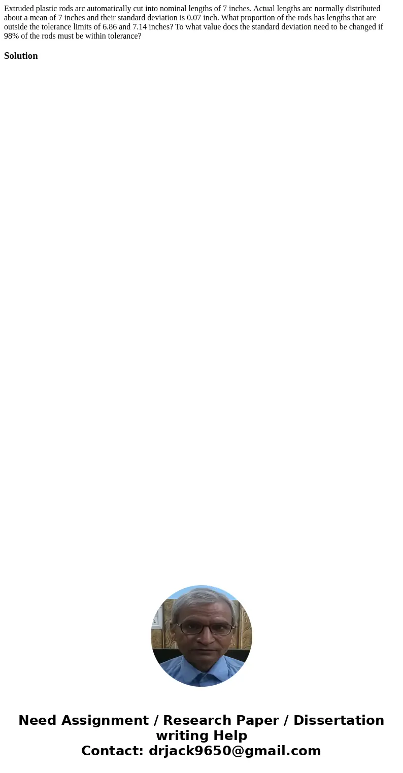 Extruded plastic rods arc automatically cut into nominal lengths of 7 inches. Actual lengths arc normally distributed about a mean of 7 inches and their standa  Extruded plastic rods arc automatically cut into nominal lengths of 7 inches. Actual lengths arc normally distributed about a mean of 7 inches and their standa