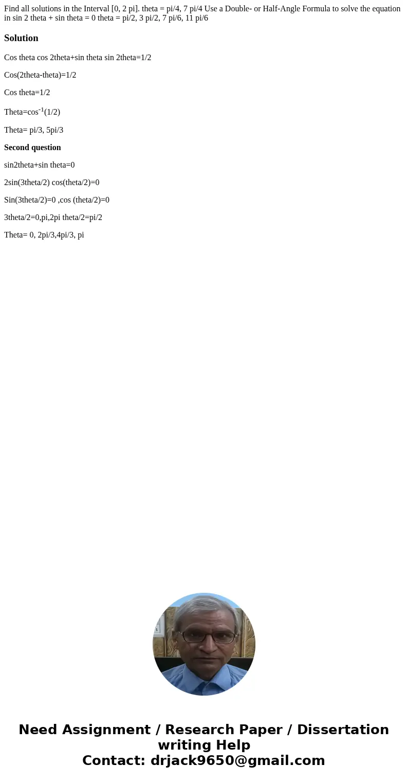  Find all solutions in the Interval [0, 2 pi]. theta = pi/4, 7 pi/4 Use a Double- or Half-Angle Formula to solve the equation in sin 2 theta + sin theta = 0 the