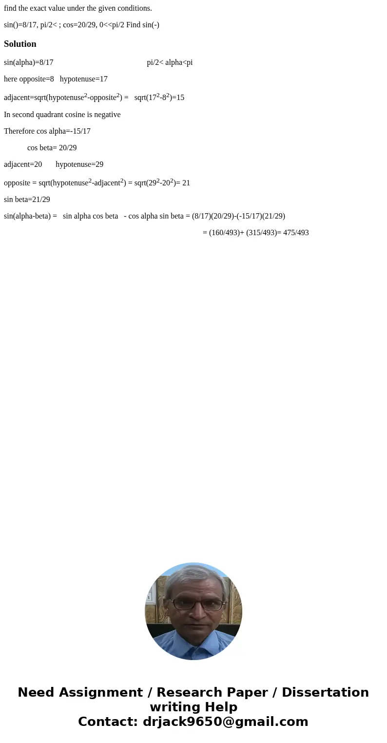 find the exact value under the given conditions. sin()=8/17, pi/2< ; cos=20/29, 0<<pi/2 Find sin(-)Solution sin(alpha)=8/17 pi/2< alpha<pi here o find the exact value under the given conditions. sin()=8/17, pi/2< ; cos=20/29, 0<<pi/2 Find sin(-)Solution sin(alpha)=8/17 pi/2< alpha<pi here o