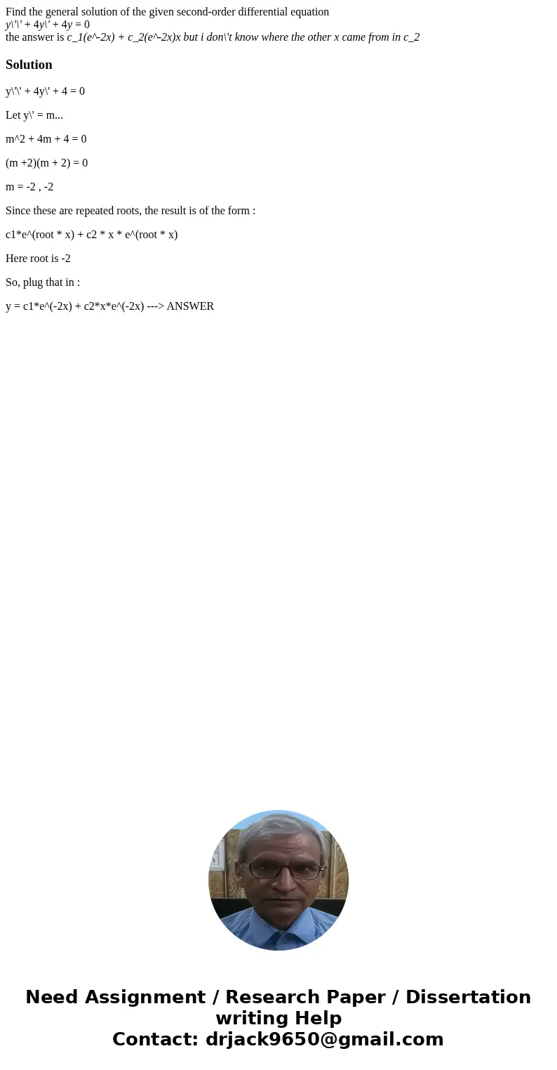 Find the general solution of the given second-order differential equation y\'\' + 4y\' + 4y = 0 the answer is c_1(e^-2x) + c_2(e^-2x)x but i don\'t know where t Find the general solution of the given second-order differential equation y\'\' + 4y\' + 4y = 0 the answer is c_1(e^-2x) + c_2(e^-2x)x but i don\'t know where t
