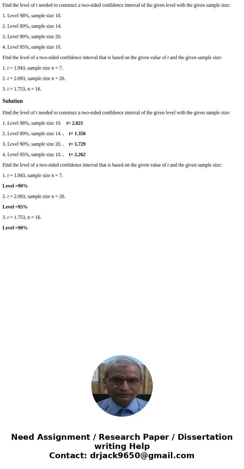 Find the level of t needed to construct a two-sided confidence interval of the given level with the given sample size: 1. Level 98%, sample size 10. 2. Level 80 Find the level of t needed to construct a two-sided confidence interval of the given level with the given sample size: 1. Level 98%, sample size 10. 2. Level 80