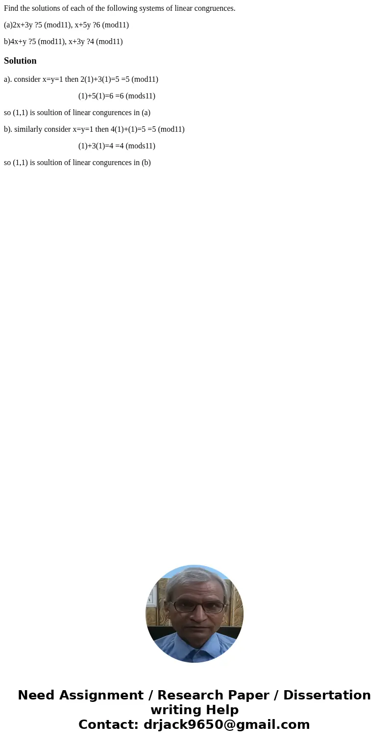 Find the solutions of each of the following systems of linear congruences. (a)2x+3y ?5 (mod11), x+5y ?6 (mod11) b)4x+y ?5 (mod11), x+3y ?4 (mod11)Solutiona). co Find the solutions of each of the following systems of linear congruences. (a)2x+3y ?5 (mod11), x+5y ?6 (mod11) b)4x+y ?5 (mod11), x+3y ?4 (mod11)Solutiona). co