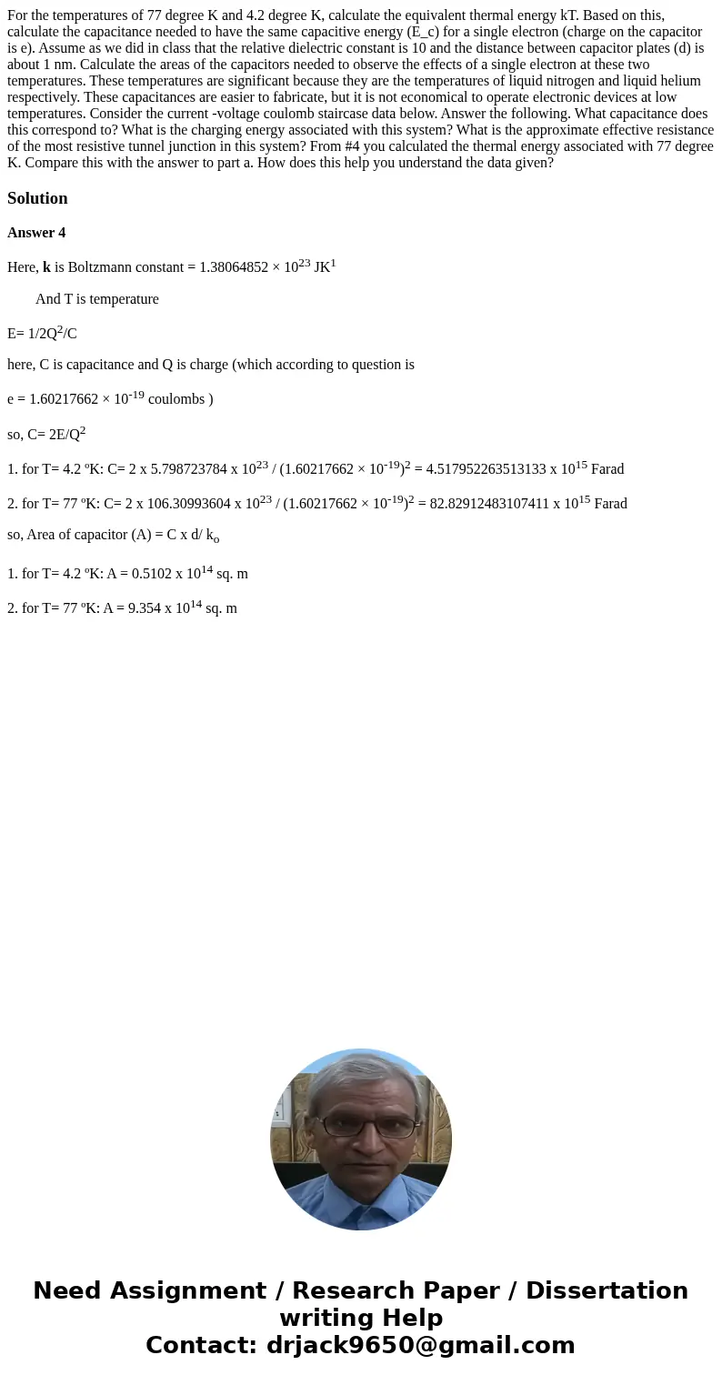 For the temperatures of 77 degree K and 4.2 degree K, calculate the equivalent thermal energy kT. Based on this, calculate the capacitance needed to have the s  For the temperatures of 77 degree K and 4.2 degree K, calculate the equivalent thermal energy kT. Based on this, calculate the capacitance needed to have the s