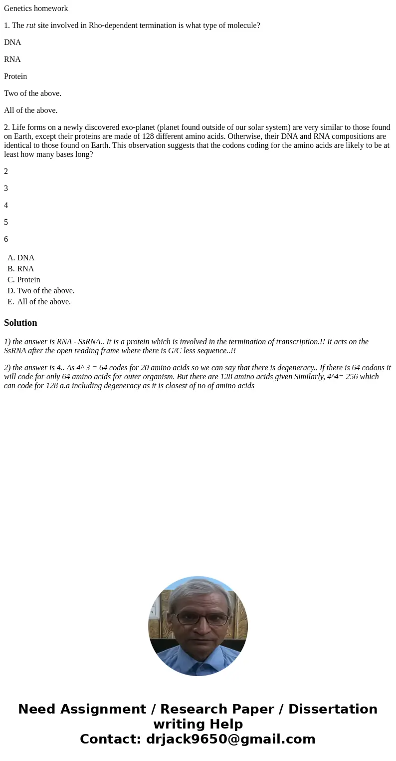 Genetics homework 1. The rut site involved in Rho-dependent termination is what type of molecule? DNA RNA Protein Two of the above. All of the above. 2. Life fo Genetics homework 1. The rut site involved in Rho-dependent termination is what type of molecule? DNA RNA Protein Two of the above. All of the above. 2. Life fo