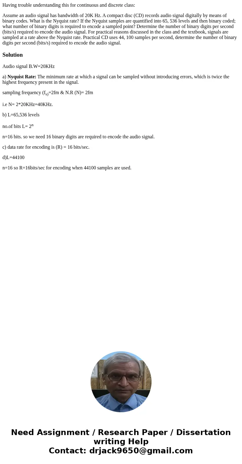 Having trouble understanding this for continuous and discrete class: Assume an audio signal has bandwidth of 20K Hz. A compact disc (CD) records audio signal di Having trouble understanding this for continuous and discrete class: Assume an audio signal has bandwidth of 20K Hz. A compact disc (CD) records audio signal di