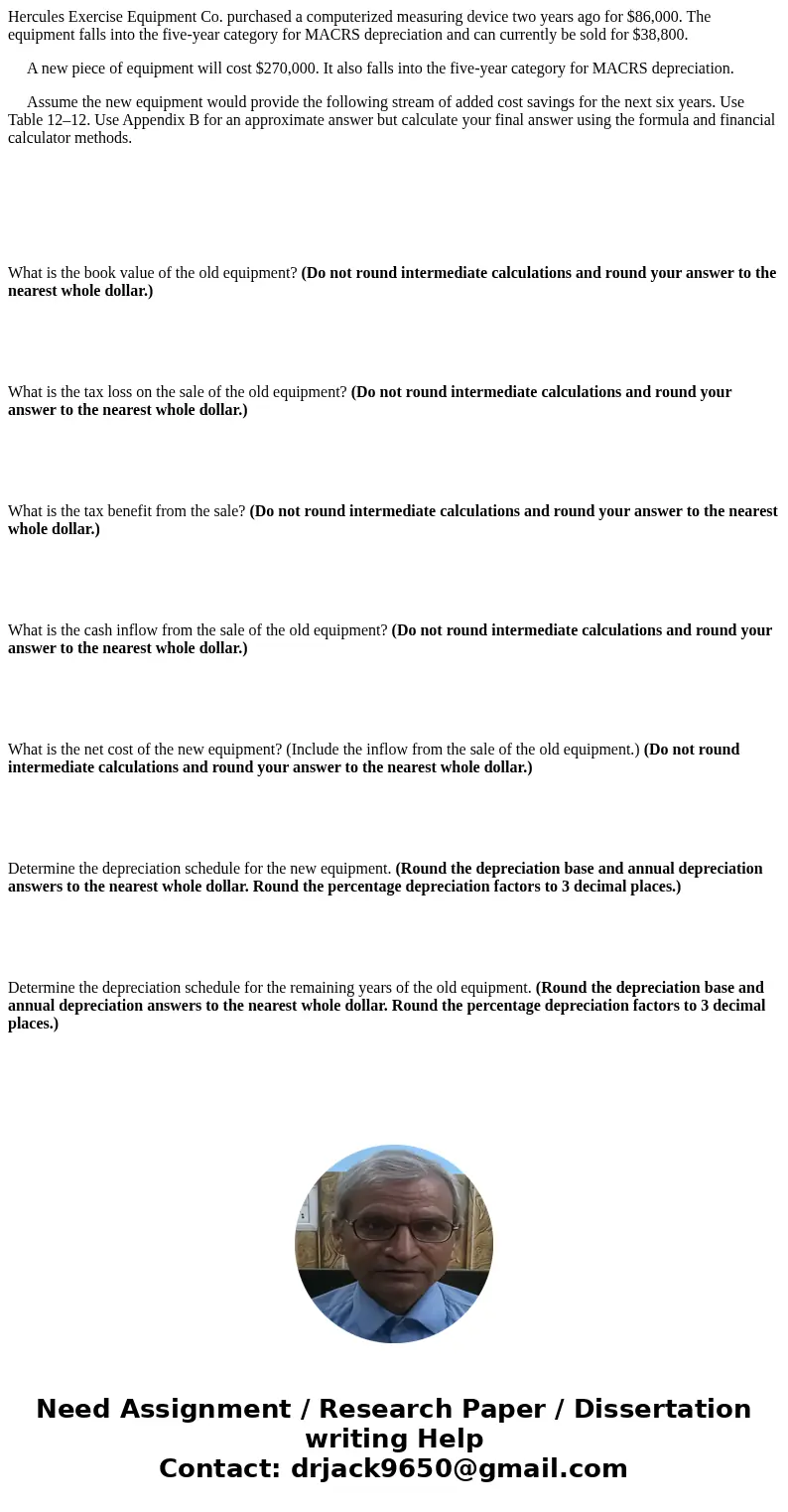 Hercules Exercise Equipment Co. purchased a computerized measuring device two years ago for $86,000. The equipment falls into the five-year category for MACRS d Hercules Exercise Equipment Co. purchased a computerized measuring device two years ago for $86,000. The equipment falls into the five-year category for MACRS d