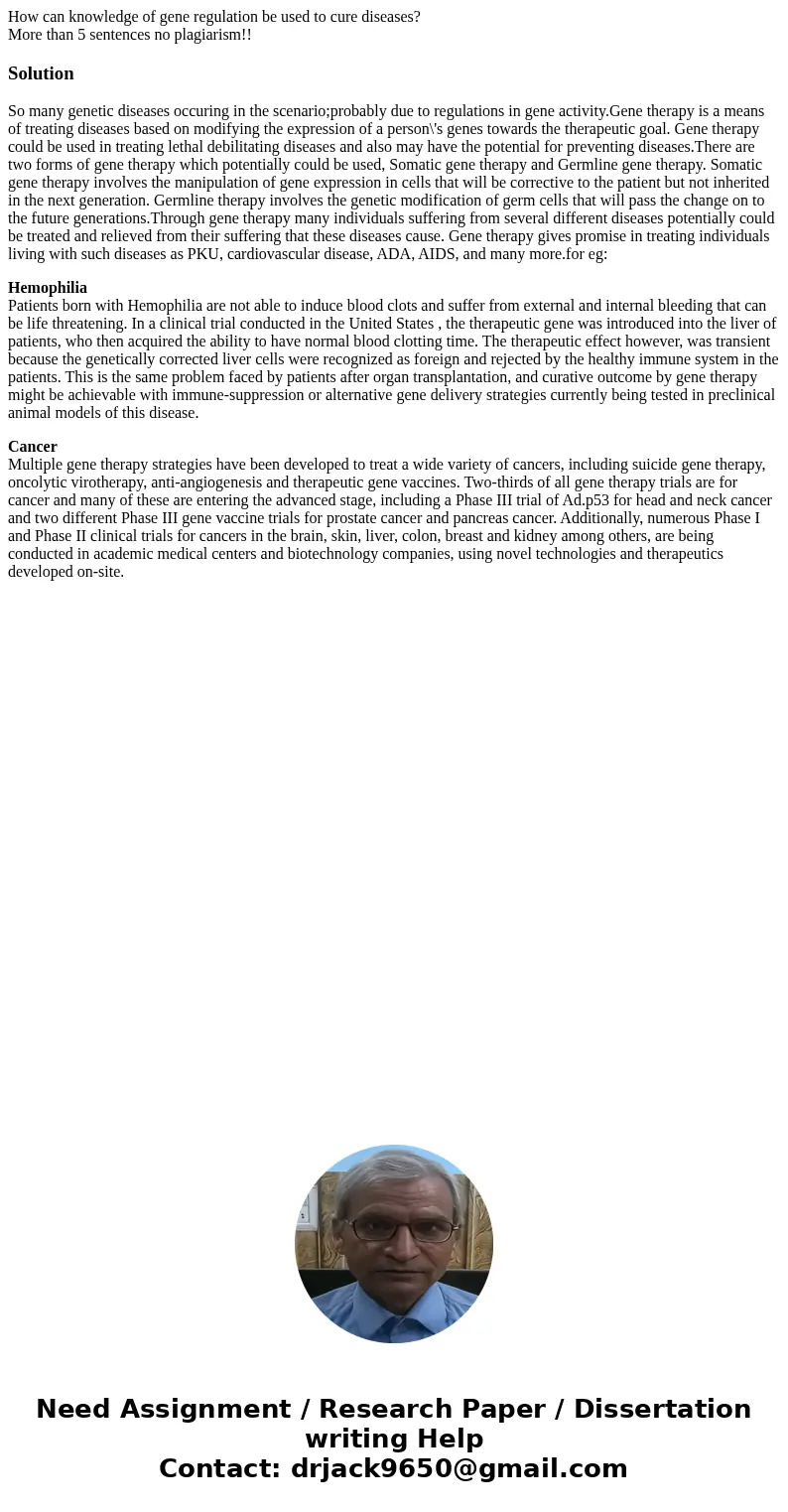 How can knowledge of gene regulation be used to cure diseases? More than 5 sentences no plagiarism!!SolutionSo many genetic diseases occuring in the scenario;pr How can knowledge of gene regulation be used to cure diseases? More than 5 sentences no plagiarism!!SolutionSo many genetic diseases occuring in the scenario;pr