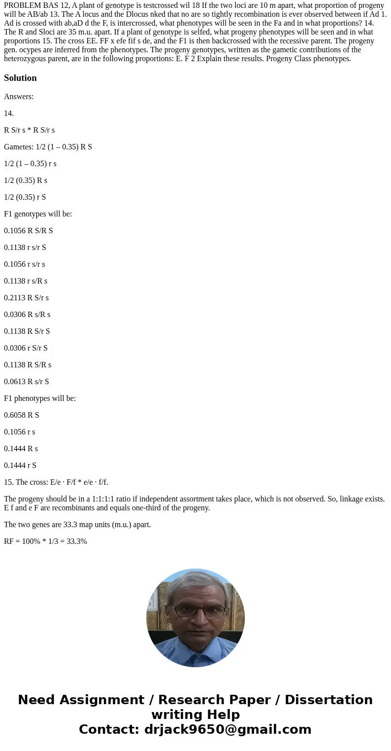 I don\'t understand numbers 14 and 15, please help.. PROBLEM BAS 12, A plant of genotype is testcrossed wil 18 If the two loci are 10 m apart, what proportion   I don\'t understand numbers 14 and 15, please help.. PROBLEM BAS 12, A plant of genotype is testcrossed wil 18 If the two loci are 10 m apart, what proportion