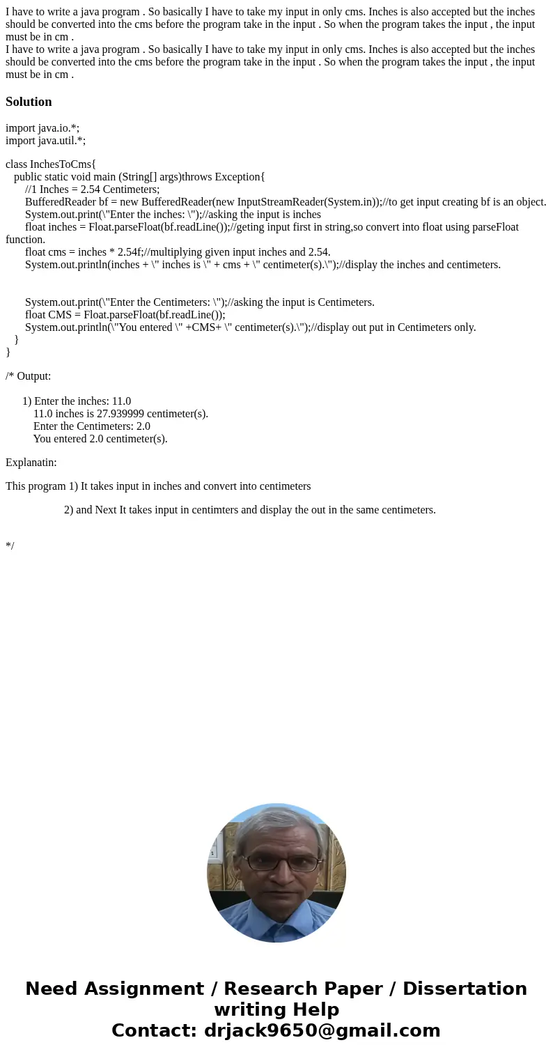 I have to write a java program . So basically I have to take my input in only cms. Inches is also accepted but the inches should be converted into the cms befor I have to write a java program . So basically I have to take my input in only cms. Inches is also accepted but the inches should be converted into the cms befor