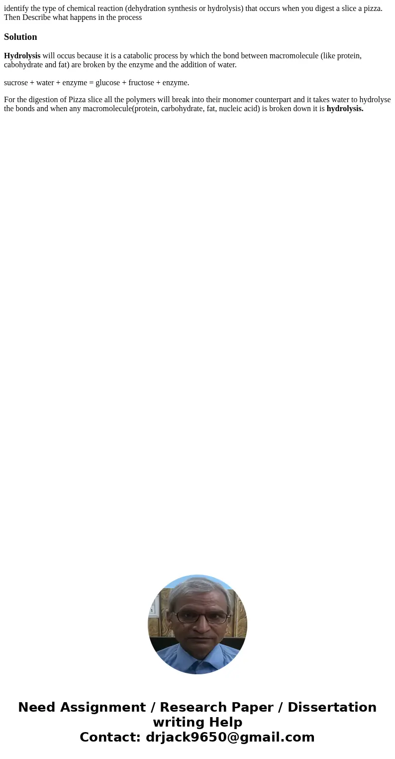 identify the type of chemical reaction (dehydration synthesis or hydrolysis) that occurs when you digest a slice a pizza. Then Describe what happens in the proc identify the type of chemical reaction (dehydration synthesis or hydrolysis) that occurs when you digest a slice a pizza. Then Describe what happens in the proc