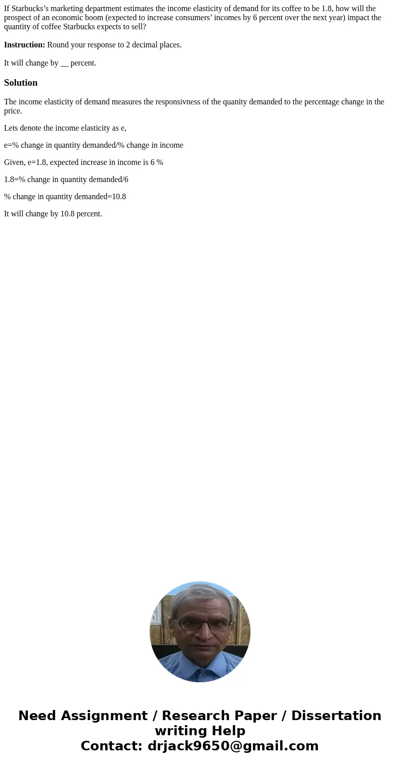 If Starbucks’s marketing department estimates the income elasticity of demand for its coffee to be 1.8, how will the prospect of an economic boom (expected to i If Starbucks’s marketing department estimates the income elasticity of demand for its coffee to be 1.8, how will the prospect of an economic boom (expected to i