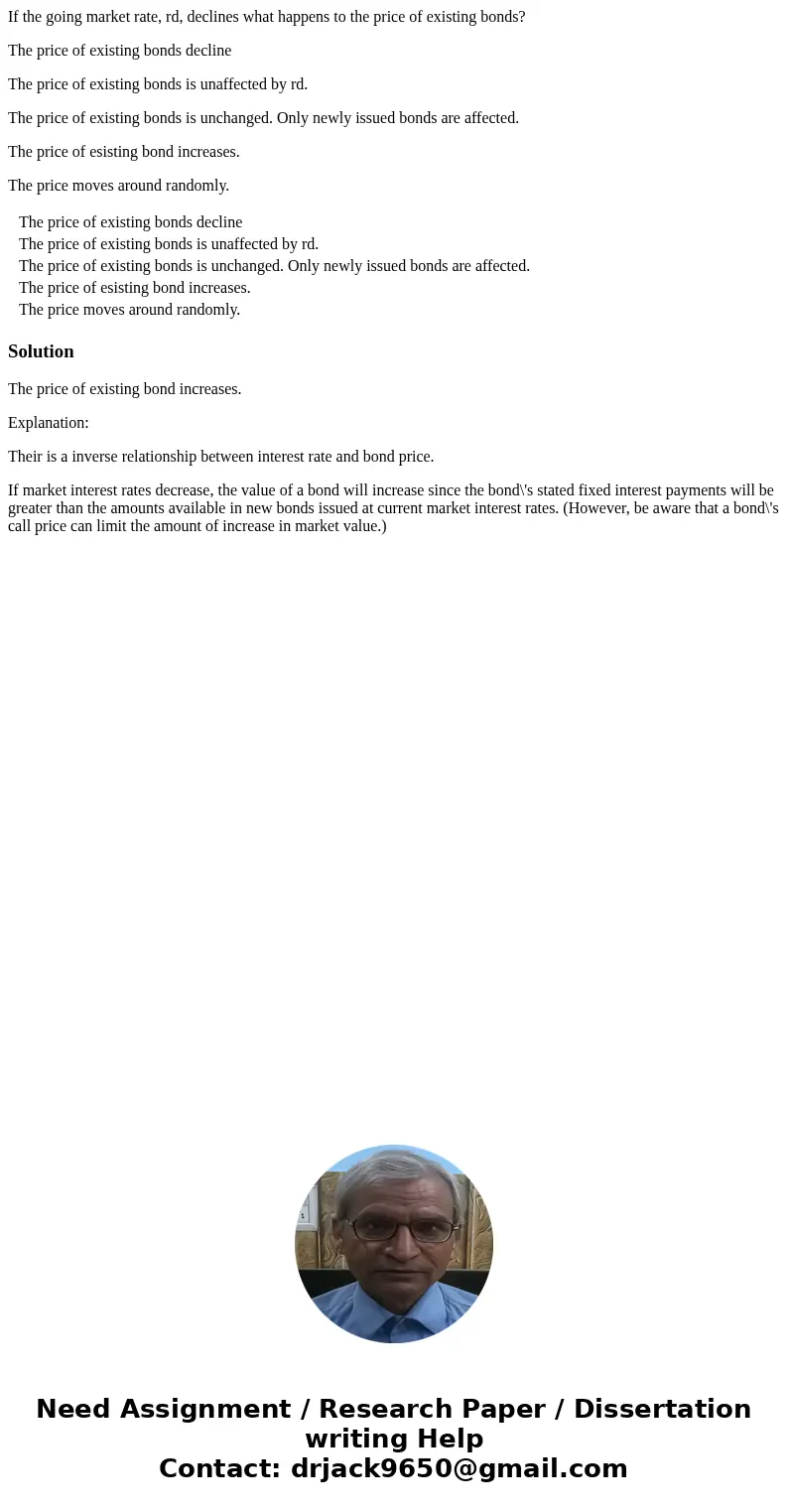 If the going market rate, rd, declines what happens to the price of existing bonds? The price of existing bonds decline The price of existing bonds is unaffecte If the going market rate, rd, declines what happens to the price of existing bonds? The price of existing bonds decline The price of existing bonds is unaffecte