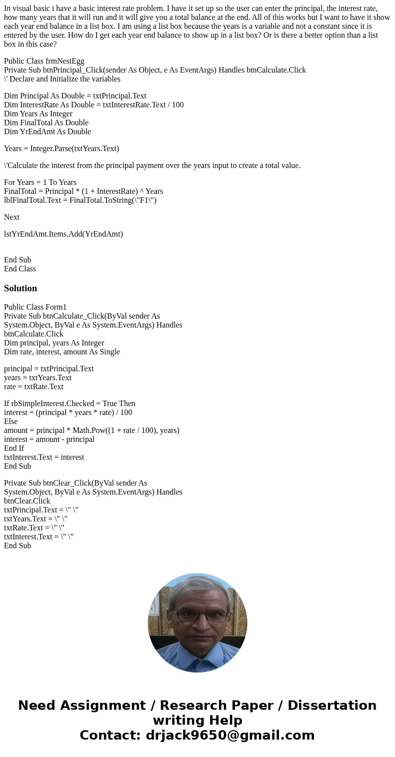 In visual basic i have a basic interest rate problem. I have it set up so the user can enter the principal, the interest rate, how many years that it will run a In visual basic i have a basic interest rate problem. I have it set up so the user can enter the principal, the interest rate, how many years that it will run a