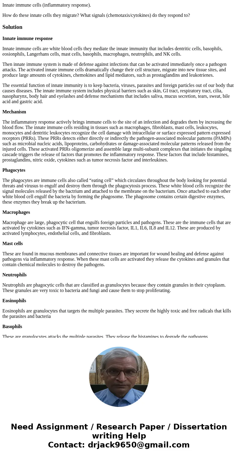 Innate immune cells (inflammatory response). How do these innate cells they migrate? What signals (chemotaxis/cytokines) do they respond to?SolutionInnate immun Innate immune cells (inflammatory response). How do these innate cells they migrate? What signals (chemotaxis/cytokines) do they respond to?SolutionInnate immun
