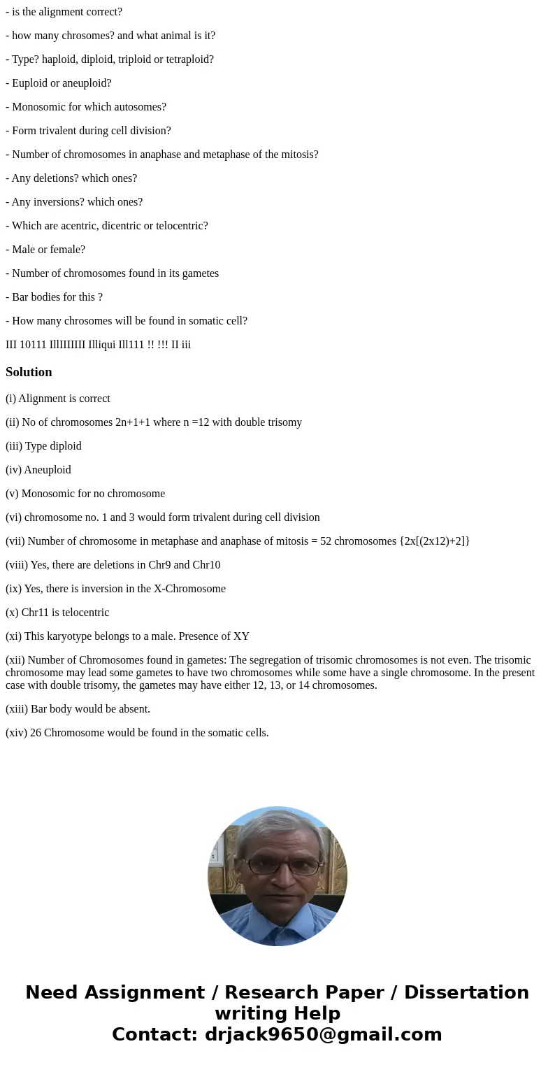 - is the alignment correct? - how many chrosomes? and what animal is it? - Type? haploid, diploid, triploid or tetraploid? - Euploid or aneuploid? - Monosomic f - is the alignment correct? - how many chrosomes? and what animal is it? - Type? haploid, diploid, triploid or tetraploid? - Euploid or aneuploid? - Monosomic f