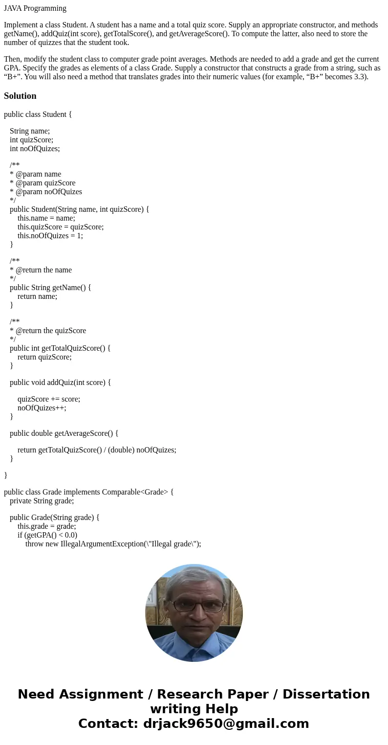 JAVA Programming Implement a class Student. A student has a name and a total quiz score. Supply an appropriate constructor, and methods getName(), addQuiz(int s JAVA Programming Implement a class Student. A student has a name and a total quiz score. Supply an appropriate constructor, and methods getName(), addQuiz(int s